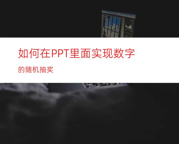 如何在PPT里面实现数字的随机抽奖