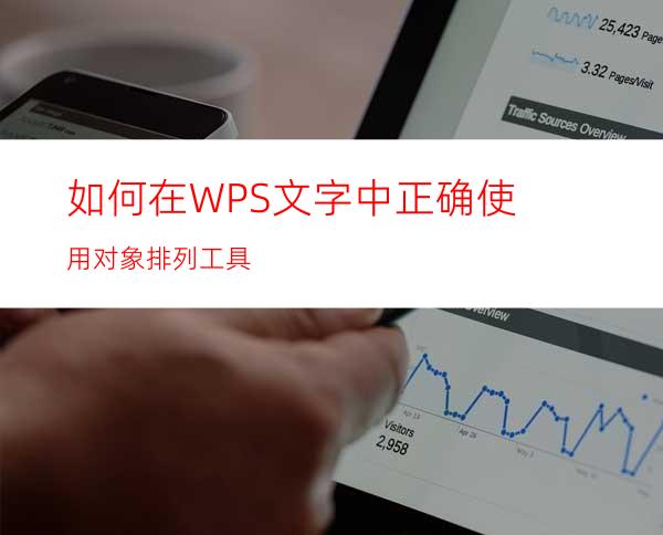 如何在WPS文字中正确使用对象排列工具