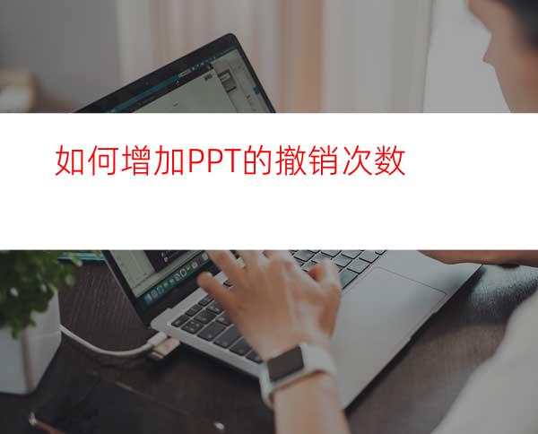 如何增加PPT的撤销次数
