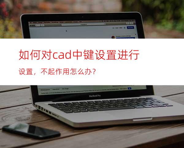 如何对cad中键设置进行设置，不起作用怎么办？