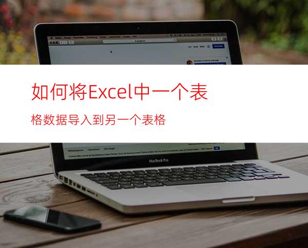 如何将Excel中一个表格数据导入到另一个表格