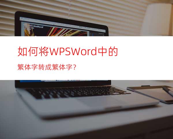 如何将WPSWord中的繁体字转成繁体字？