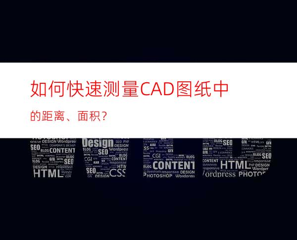 如何快速测量CAD图纸中的距离、面积？