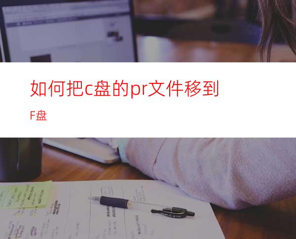 如何把c盘的pr文件移到F盘