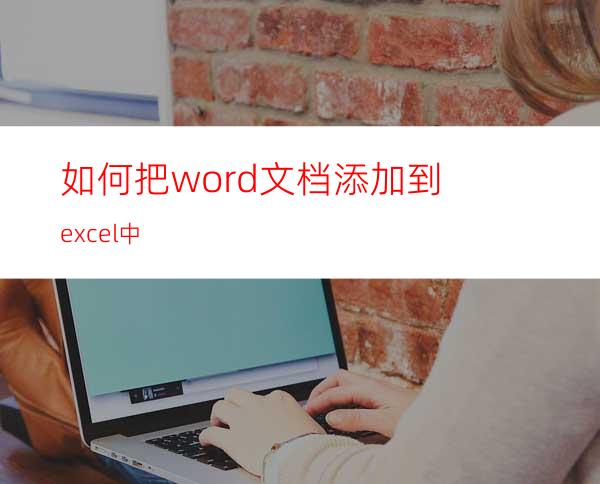 如何把word文档添加到excel中