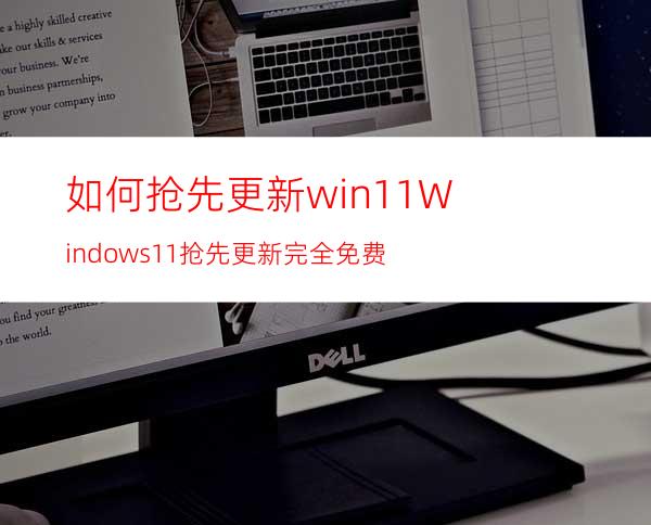 如何抢先更新win11Windows11抢先更新完全免费