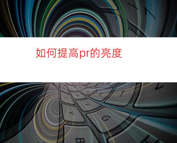 如何提高pr的亮度