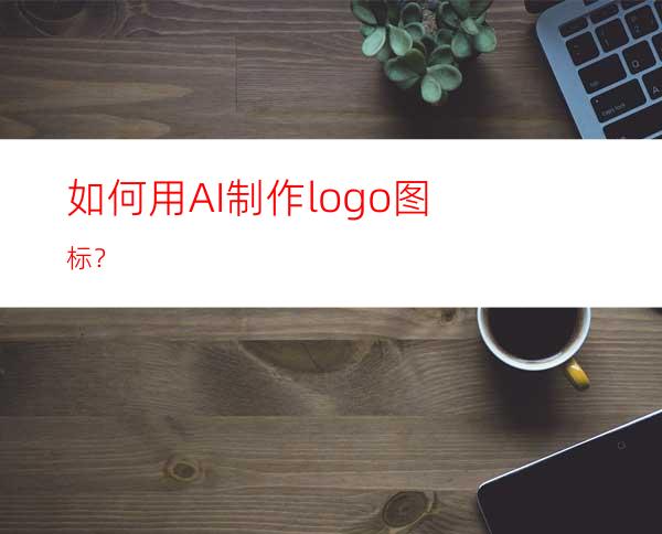 如何用AI制作logo图标？