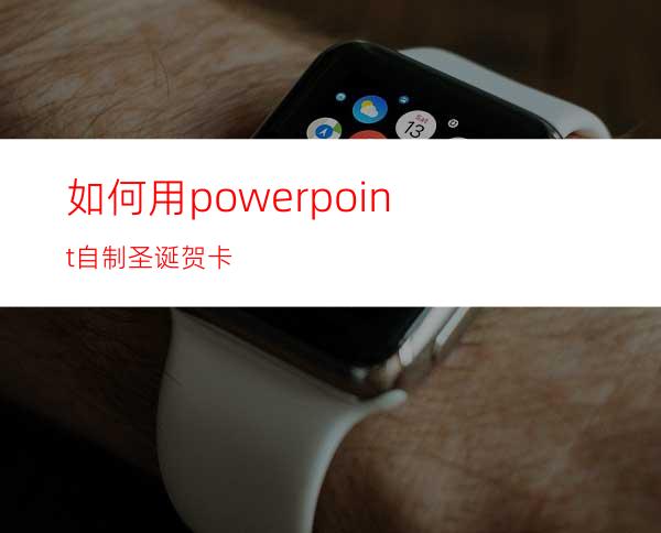 如何用powerpoint自制圣诞贺卡