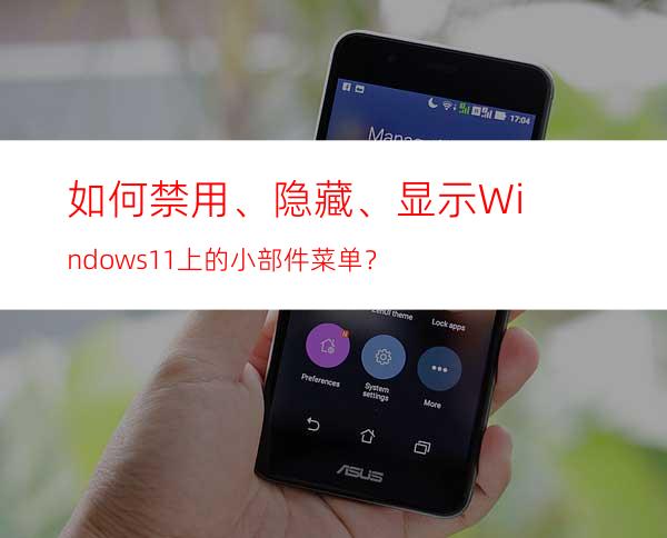 如何禁用、隐藏、显示Windows11上的小部件菜单？