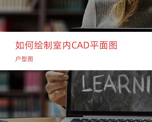 如何绘制室内CAD平面图户型图