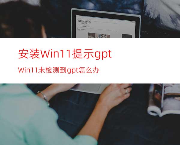 安装Win11提示gptWin11未检测到gpt怎么办