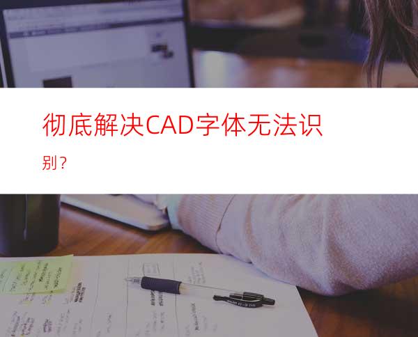 彻底解决CAD字体无法识别？