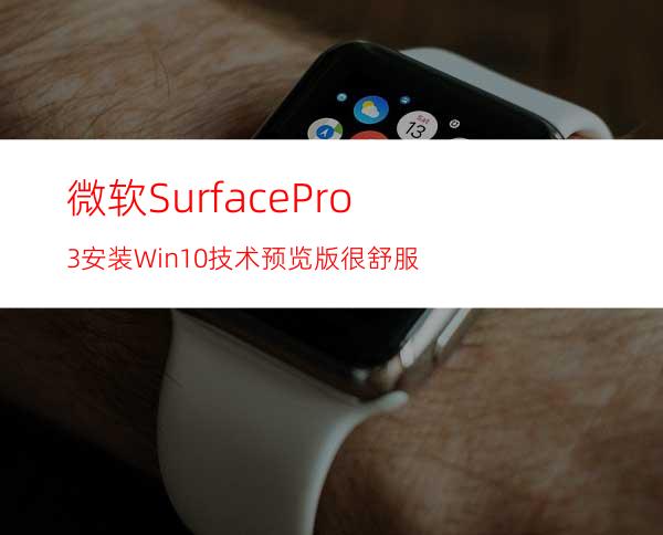微软SurfacePro3安装Win10技术预览版:很舒服