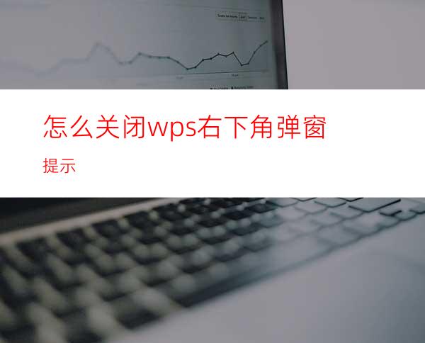 怎么关闭wps右下角弹窗提示