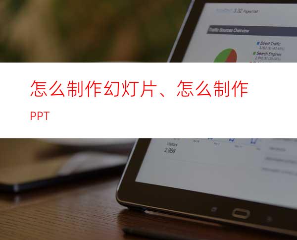 怎么制作幻灯片、怎么制作PPT