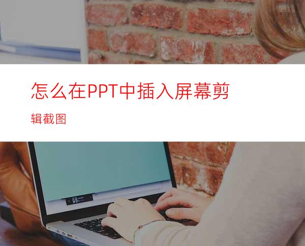 怎么在PPT中插入屏幕剪辑截图
