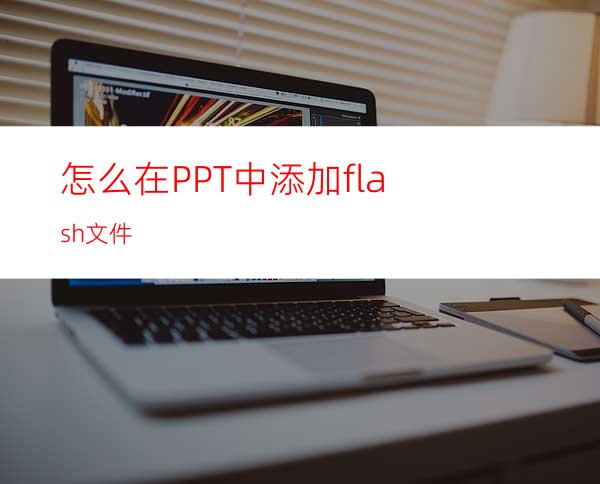 怎么在PPT中添加flash文件