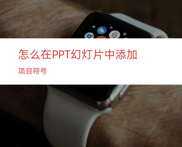 怎么在PPT幻灯片中添加项目符号