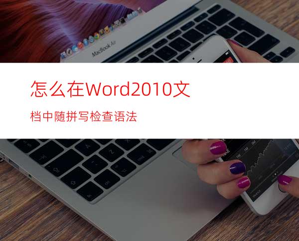 怎么在Word2010文档中随拼写检查语法