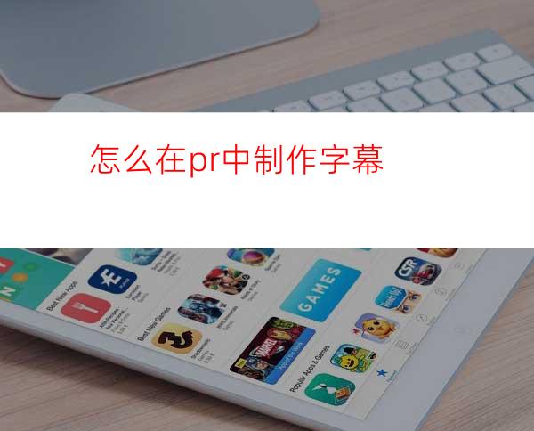 怎么在pr中制作字幕