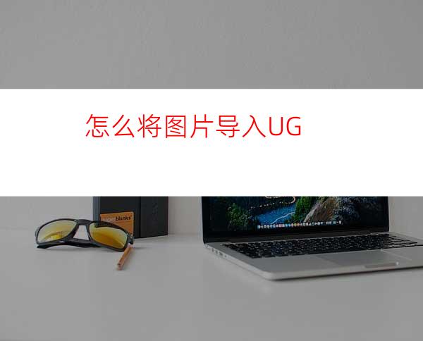 怎么将图片导入UG