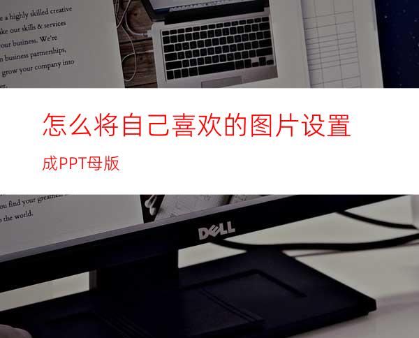 怎么将自己喜欢的图片设置成PPT母版