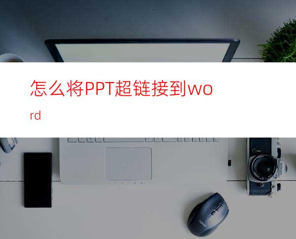 怎么将PPT超链接到word