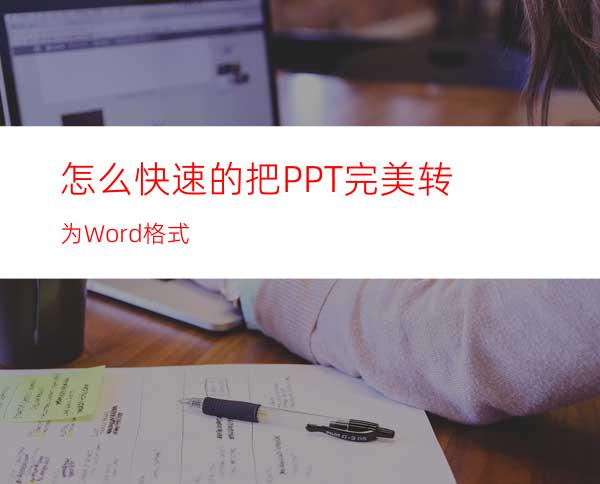 怎么快速的把PPT完美转为Word格式