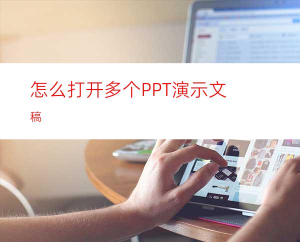 怎么打开多个PPT演示文稿