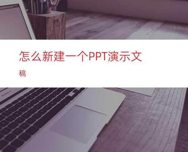 怎么新建一个PPT演示文稿