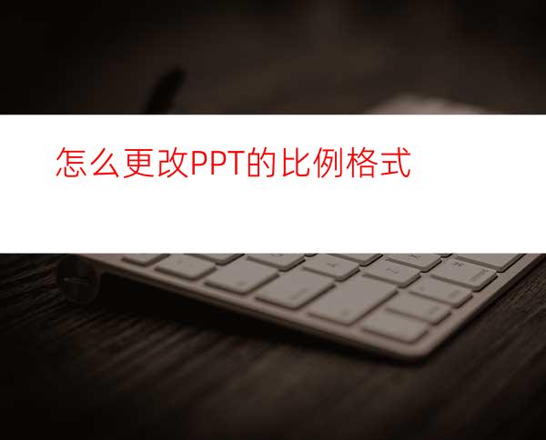 怎么更改PPT的比例格式