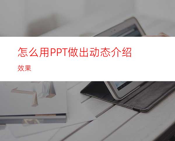 怎么用PPT做出动态介绍效果