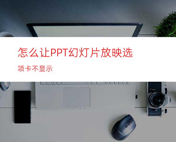 怎么让PPT幻灯片放映选项卡不显示