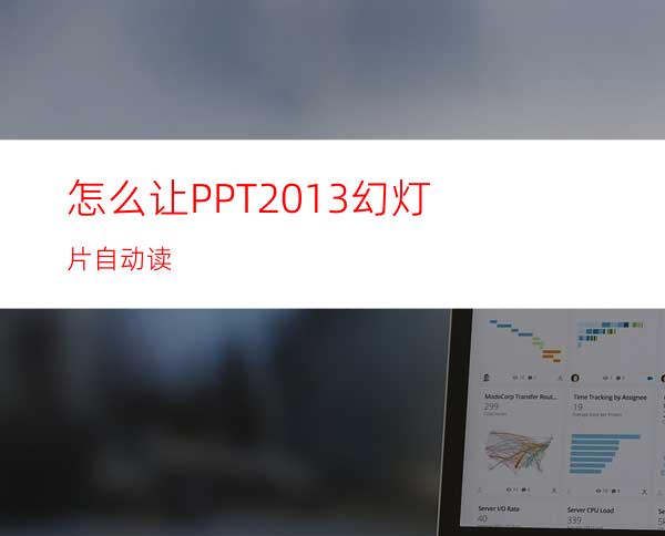 怎么让PPT2013幻灯片自动读