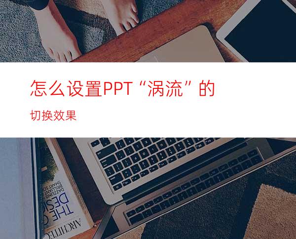 怎么设置PPT“涡流”的切换效果