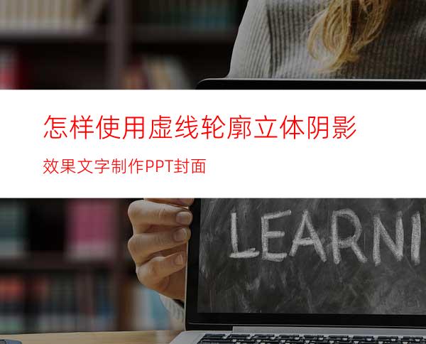 怎样使用虚线轮廓立体阴影效果文字制作PPT封面