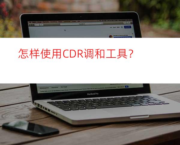 怎样使用CDR调和工具？