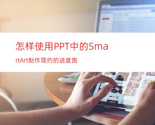 怎样使用PPT中的SmartArt制作简约的进度图