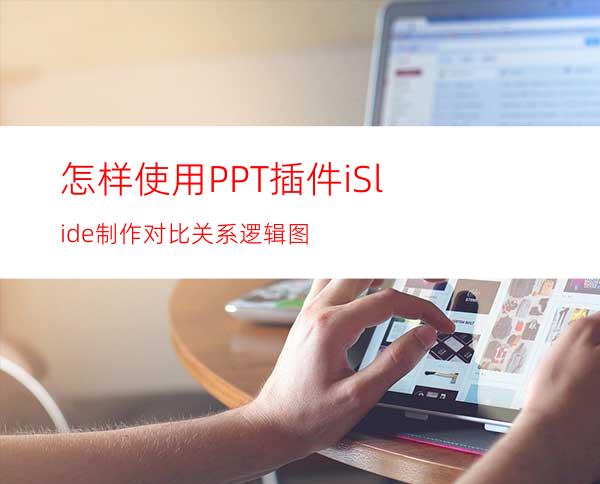 怎样使用PPT插件iSlide制作对比关系逻辑图