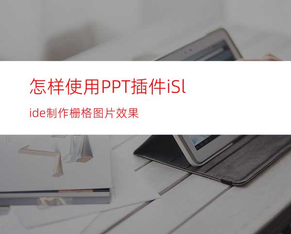 怎样使用PPT插件iSlide制作栅格图片效果