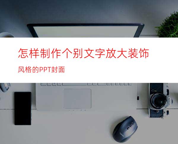 怎样制作个别文字放大装饰风格的PPT封面