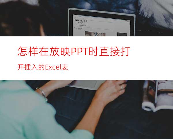 怎样在放映PPT时直接打开插入的Excel表
