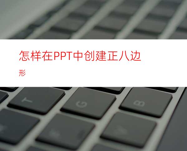 怎样在PPT中创建正八边形