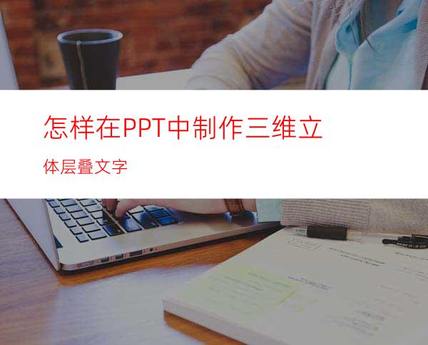 怎样在PPT中制作三维立体层叠文字