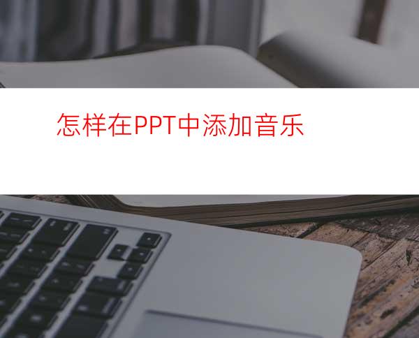 怎样在PPT中添加音乐