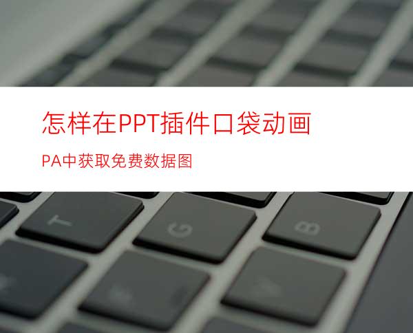 怎样在PPT插件口袋动画PA中获取免费数据图