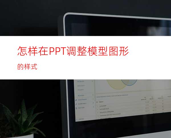 怎样在PPT调整模型图形的样式