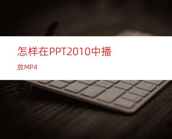 怎样在PPT2010中播放MP4