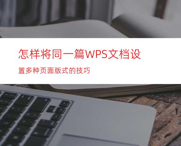 怎样将同一篇WPS文档设置多种页面版式的技巧